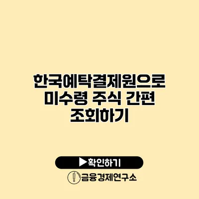 한국예탁결제원으로 미수령 주식 간편 조회하기