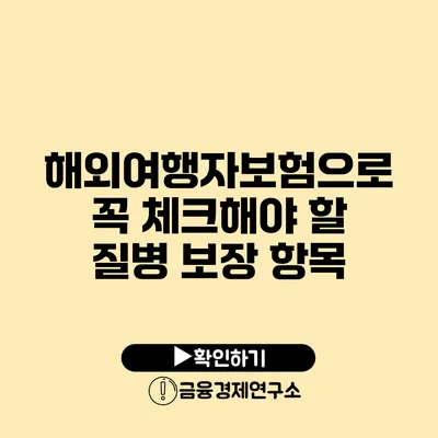 해외여행자보험으로 꼭 체크해야 할 질병 보장 항목