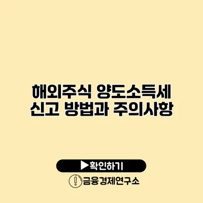 해외주식 양도소득세 신고 방법과 주의사항