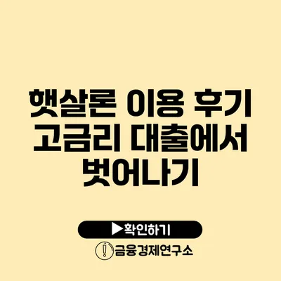 햇살론 이용 후기 고금리 대출에서 벗어나기