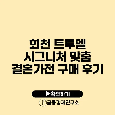 회천 트루엘 시그니처 맞춤 결혼가전 구매 후기