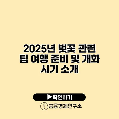 2025년 벚꽃 관련 팁 여행 준비 및 개화 시기 소개
