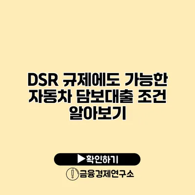 DSR 규제에도 가능한 자동차 담보대출 조건 알아보기