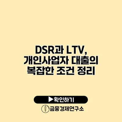 DSR과 LTV, 개인사업자 대출의 복잡한 조건 정리