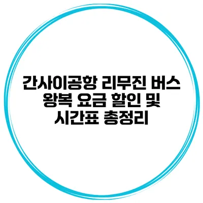 간사이공항 리무진 버스 왕복 요금 할인 및 시간표 총정리