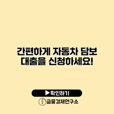 간편하게 자동차 담보 대출을 신청하세요!