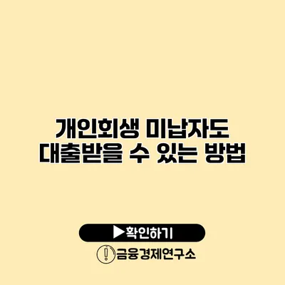개인회생 미납자도 대출받을 수 있는 방법
