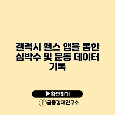 갤럭시 헬스 앱을 통한 심박수 및 운동 데이터 기록