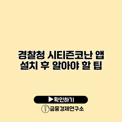 경찰청 시티즌코난 앱 설치 후 알아야 할 팁
