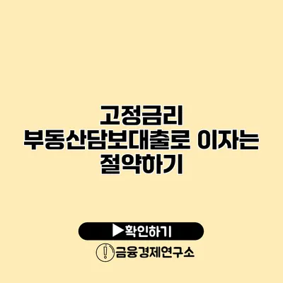 고정금리 부동산담보대출로 이자는 절약하기