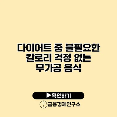 다이어트 중 불필요한 칼로리 걱정 없는 무가공 음식
