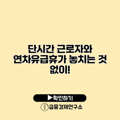 단시간 근로자와 연차유급휴가 놓치는 것 없이!