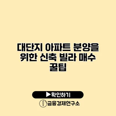 대단지 아파트 분양을 위한 신축 빌라 매수 꿀팁