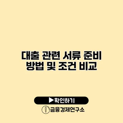 대출 관련 서류 준비 방법 및 조건 비교