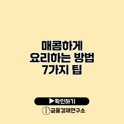 매콤하게 요리하는 방법 7가지 팁
