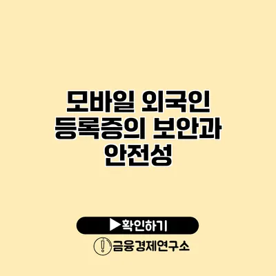 모바일 외국인 등록증의 보안과 안전성