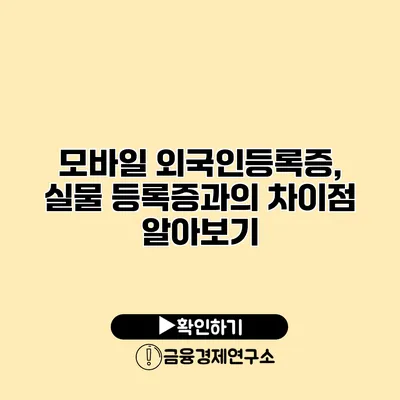 모바일 외국인등록증, 실물 등록증과의 차이점 알아보기
