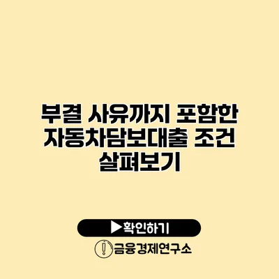 부결 사유까지 포함한 자동차담보대출 조건 살펴보기