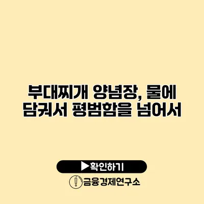 부대찌개 양념장, 물에 담궈서 평범함을 넘어서