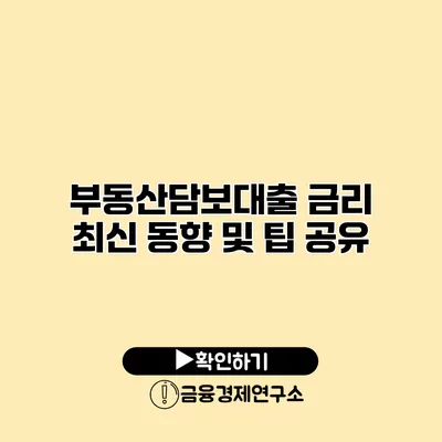 부동산담보대출 금리 최신 동향 및 팁 공유