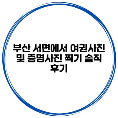 부산 서면에서 여권사진 및 증명사진 찍기 솔직 후기