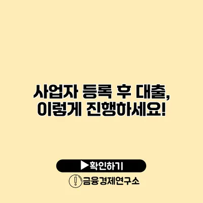 사업자 등록 후 대출, 이렇게 진행하세요!