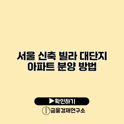 서울 신축 빌라 대단지 아파트 분양 방법