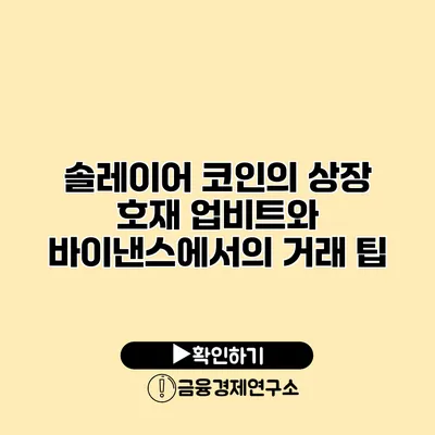 솔레이어 코인의 상장 호재 업비트와 바이낸스에서의 거래 팁