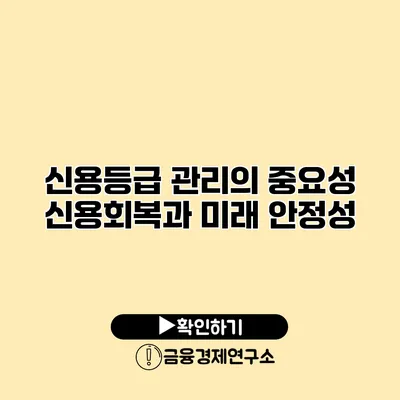 신용등급 관리의 중요성 신용회복과 미래 안정성