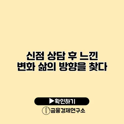 신점 상담 후 느낀 변화 삶의 방향을 찾다