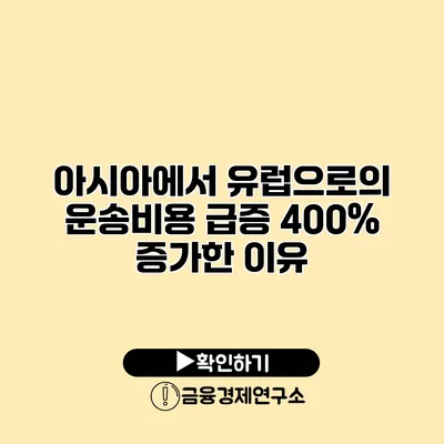 아시아에서 유럽으로의 운송비용 급증 400% 증가한 이유