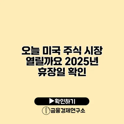 오늘 미국 주식 시장 열릴까요? 2025년 휴장일 확인