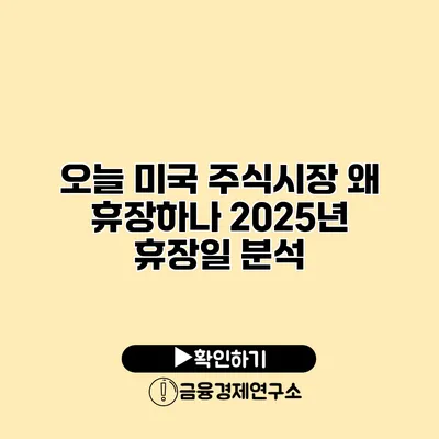 오늘 미국 주식시장 왜 휴장하나? 2025년 휴장일 분석
