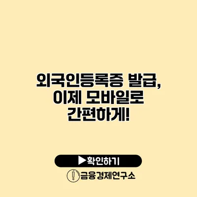 외국인등록증 발급, 이제 모바일로 간편하게!