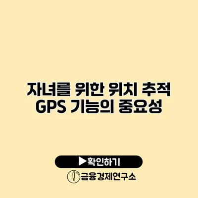 자녀를 위한 위치 추적 GPS 기능의 중요성