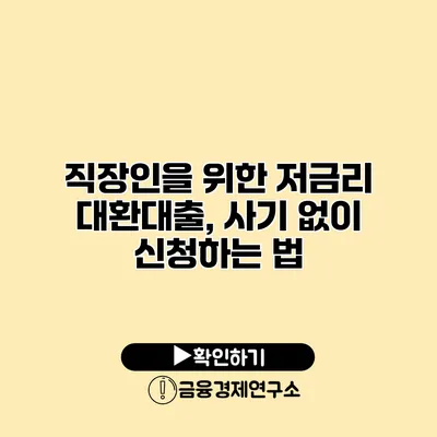 직장인을 위한 저금리 대환대출, 사기 없이 신청하는 법