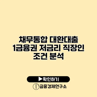 채무통합 대환대출 1금융권 저금리 직장인 조건 분석