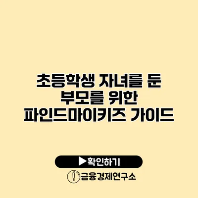 초등학생 자녀를 둔 부모를 위한 파인드마이키즈 가이드