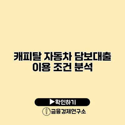 캐피탈 자동차 담보대출 이용 조건 분석