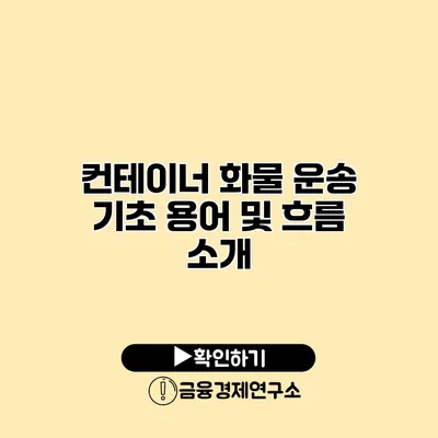 컨테이너 화물 운송 기초 용어 및 흐름 소개