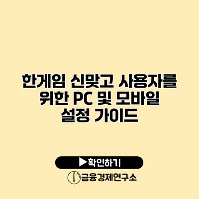 한게임 신맞고 사용자를 위한 PC 및 모바일 설정 가이드