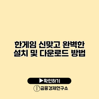 한게임 신맞고 완벽한 설치 및 다운로드 방법