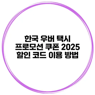 한국 우버 택시 프로모션 쿠폰 2025 할인 코드 이용 방법