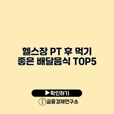 헬스장 PT 후 먹기 좋은 배달음식 TOP5