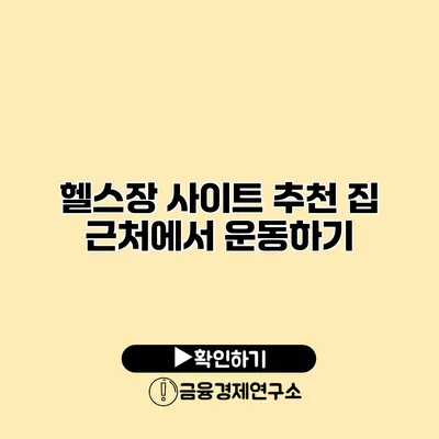 헬스장 사이트 추천 집 근처에서 운동하기