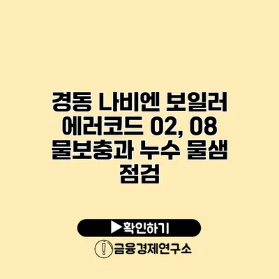 경동 나비엔 보일러 에러코드 02, 08 물보충과 누수 물샘 점검