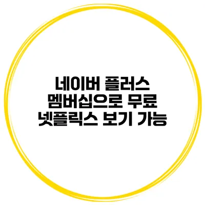 네이버 플러스 멤버십으로 무료 넷플릭스 보기 가능