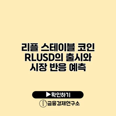 리플 스테이블 코인 RLUSD의 출시와 시장 반응 예측
