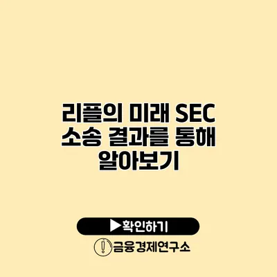 리플의 미래 SEC 소송 결과를 통해 알아보기