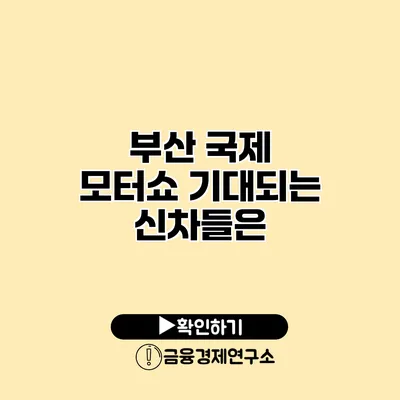 부산 국제 모터쇼 기대되는 신차들은?